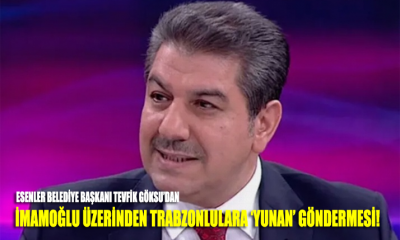 Esenler Belediye Başkanı Tevfik Göksu, Trabzonlulara “Yunan” benzetmesi yaptı