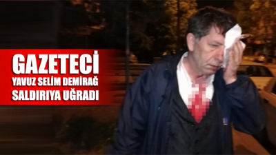 Gazeteci Yavuz Selim Demirağ’a evinin önünde kalleş saldırı!