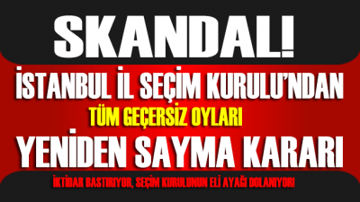 İstanbul İl Seçim Kurulu’ndan skandal karar… Tüm geçersiz oylar yeniden sayılacak!