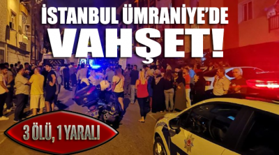 İstanbul’da vahşet! 3 ölü 1 yaralı