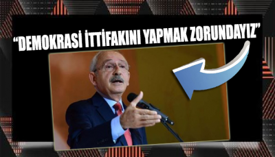 Kılıçdaroğlu: Demokrasi ittifakını sandıkta yapmak zorundayız