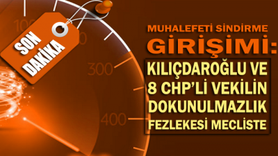 Kılıçdaroğlu ve 8 CHP’li vekilin dokunulmazlık fezlekesi Meclis’te