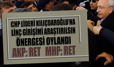 Kılıçdaroğlu'na linç girişimini araştırma önergesi AKP ve MHP oylarıyla reddedildi
