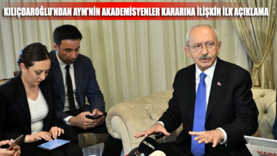Kılıçdaroğlu’ndan AYM’nin Akademisyenler için verdiği karar hakkında ilk açıklama