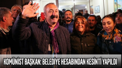 Komünist Başkan Maçoğlu: Belediye hesabından kesinti yapıldı