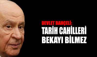 MHP lideri Bahçeli: Tarih cahilleri bekayı bilmez