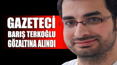 Odatv Sorumlu Haber Müdürü Barış Terkoğlu sabaha karşı gözaltına alındı
