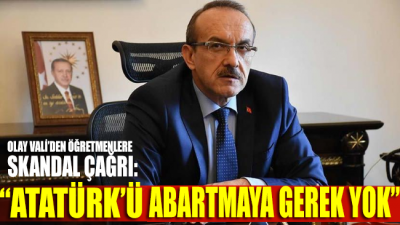 Olay Vali'den öğretmenlere skandal çağrı: Atatürk'ü abartmaya gerek yok