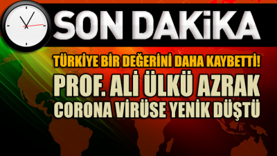 Prof. Ali Ülkü Azrak corona virüsü nedeniyle hayatını kaybetti