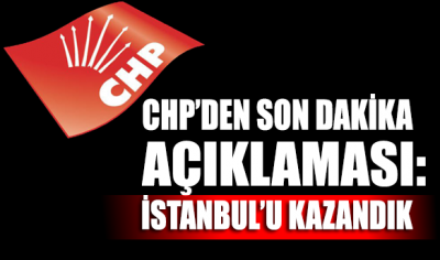 SON DAKİKA!... CHP’den yeni açıklama: İstanbul’u kazandık