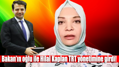 TRT'de neler oluyor!.. Bakan’ın oğlu ile Hilal Kaplan TRT yönetimine girdi!