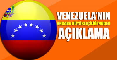 Venezuela’nın Ankara Büyükelçiliğinden açıklama