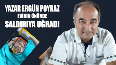 Yazar Ergün Poyraz, evinin önünde saldırıya uğradı